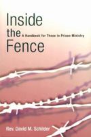 Inside the Fence: A Handbook for Those in Prison Ministry 0818908556 Book Cover