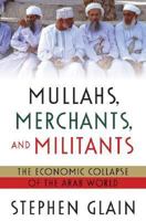 Mullahs, Merchants, and Militants: The Economic Collapse of the Arab World 0312329113 Book Cover
