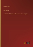 Sin jaula!: exhibición de fieras sueltas en un acto y en prosa (Spanish Edition) 3368055828 Book Cover