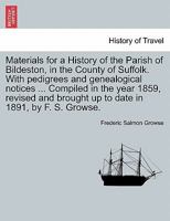 Materials for a History of the Parish of Bildeston, in the County of Suffolk with Pedigrees and Genealogical Notices Compiled in the Year 1859, R 1241605432 Book Cover