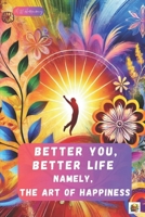 Better You, Better Life: Namely, the Art of Happiness B0F21H8RFG Book Cover