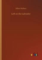 Left on the Labrador: A Tale of Adventure Down North 150584004X Book Cover