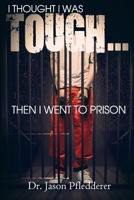 I Thought I Was Tough...Then I Went to Prison 1539637689 Book Cover