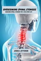 Overcoming spinal stenosis: Managing spinal stenosis for a healthier life B0F32MSC5S Book Cover