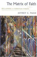 The Matrix of Faith: Reclaiming A Christian Vision 0824518985 Book Cover