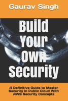 Build Your Own Security: A Definitive Guide to Master Security in Public Cloud With AWS Security Concepts B08KH3SK98 Book Cover