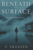 Beneath The Surface: A Lucy Graham Thriller – Some Secrets Refuse to Stay Buried (Lucy Graham Mysteries) B0DZGNBG8L Book Cover