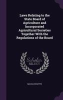 Laws relating to the State Board of Agriculture and incorporated agricultural societies together with the regulations of the Board 1341524884 Book Cover