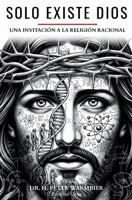 SÓLO EXISTE DIOS: CÓMO DESBLOQUEAR LA COMPRENSIÓN DE LO DIVINO CON LENGUAJE Y PENSAMIENTO RADICALMENTE RACIONAL (There Is Only God) (Spanish Edition) B0F2J4XPM6 Book Cover