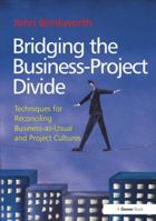 Bridging the Business-Project Divide: Techniques for Reconciling Business-As-Usual and Project Cultures 1409465179 Book Cover