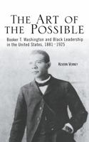 The Art of the Possible: Booker T. Washington and Black Leadership in the United States, 1881-1925 (Crosscurrents in African American History) 081533723X Book Cover