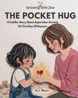 The Pocket Hug: A Gentle Toddler Story Book About Separation Anxiety On First Day Of Daycare (Growing with Zoe) B0GXBG2JDB Book Cover