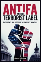Antifa and The Terrorist Label: Facts, Power, and the Future of Democracy in America B0FRT1YC7M Book Cover