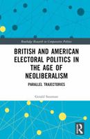 British and American Electoral Politics in the Age of Neoliberalism: Parallel Trajectories 103259022X Book Cover