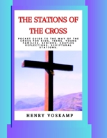 THE STATIONS OF THE CROSS: Pocket Guide To The Way Of The Cross For Kids, Teens, Young Families, Seniors, Couples Reflections, Scriptural Stations. B0CQ34HSBT Book Cover