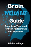 Brain Wellness Guide: Optimizing Your Mind for Peak Performance and Happiness. B0DGS29NCZ Book Cover