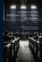 Elementos Del Derecho Civil Y Penal De España: Precedidos De Una Reseña Histórica De La Legislación Española, Volume 2 1148320512 Book Cover