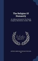 The Religion Of Humanity: An Address Delivered At The Church Congress, Manchester, October 1888... 1340058545 Book Cover