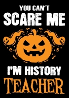 You Can't Scare me i'm a History Teacher: History Teacher Notebook , Journal or Planner for Teacher Gift,Thank You Gift to Show Your Gratitude During Teacher Appreciation Week 1696440254 Book Cover