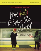 How (Not) to Save the World Study Guide plus Streaming Video: The Truth About Revealing God’s Love to the People Right Next to You 0310151228 Book Cover