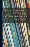 With a Wig, With a Wag and Other American Folk Tales 1014109256 Book Cover