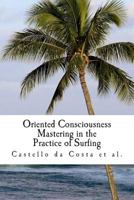 Oriented Consciousness Mastering in the Practice of Surfing: A book about the Learning of Surfing 148190468X Book Cover