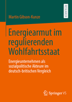 Energiearmut im regulierenden Wohlfahrtsstaat: Energieunternehmen als sozialpolitische Akteure im deutsch-britischen Vergleich 3658505524 Book Cover