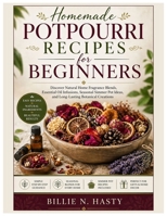 Homemade Potpourri Recipes for Beginners: Discover Natural Home Fragrance Blends, Essential Oil Infusions, Seasonal Simmer Pot Ideas, and Long-Lasting Botanical Creations B0GYJGMC57 Book Cover