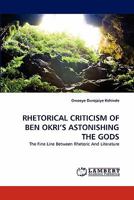 RHETORICAL CRITICISM OF BEN OKRI'S ASTONISHING THE GODS: The Fine Line Between Rhetoric And Literature 3844390510 Book Cover