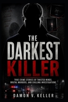 The Darkest Killer: True Crime Stories of Twisted Minds, Brutal Murders, and Chilling Investigations B0GZNBXR13 Book Cover