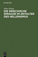 Die Griechische Sprache Im Zeitalter Des Hellenismus: Beitrge Zur Geschichte Und Beurteilung Der Koinh 3110034336 Book Cover