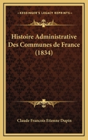 Histoire Administrative Des Communes de France (1834) 1160105375 Book Cover