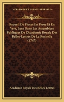 Recueil De Pieces En Prose Et En Vers, Lues Dans Les Assemblees Publiques De L'Academie Royale Des Belles-Lettres De La Rochelle 1437492622 Book Cover