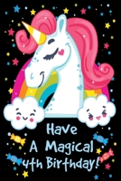 Have a Magical 4th Birthday: Unicorn Notebook Journal for Girls, Happy Birthday Gift for Children, 4 Years Old, Birthday Unicorn Journal for Kids 1695662334 Book Cover