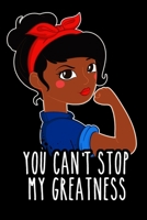 You Can't Stop My Greatness Notebook: Lined Journal Notebook Gift For African American Girl or Woman - 120 Pages Notebooks Journals Gifts For Black History Month, Birthday and Christmas For Girls and  170822968X Book Cover