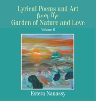 Lyrical Poems and Art from the Garden of Nature and Love Volume 6 1647493293 Book Cover