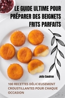Le Guide Ultime Pour Préparer Des Beignets Frits Parfaits (French Edition) 1836119933 Book Cover
