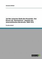 Auf der untersten Stufe der Hierarchie - Der Diener als 'Staatsdiener'. Aspekte der österreichischen Bürokratie 1848-1914 3638682161 Book Cover