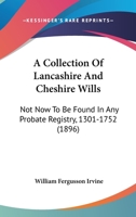 A Collection Of Lancashire And Cheshire Wills: Not Now To Be Found In Any Probate Registry, 1301-1752 1166461157 Book Cover