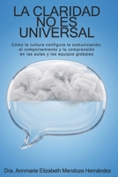 La Claridad No Es Universal: Cómo la cultura configura la comunicación, el comportamiento y la comprensión en las aulas y los equipos globales (Spanish Edition) B0HC1Z4SHV Book Cover