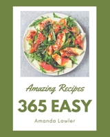 365 Amazing Easy Recipes: An One-of-a-kind Easy Cookbook B08GFSK3T6 Book Cover