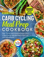 Carb Cycling Meal Prep Cookbook: 1000 Days of Flavor-Packed and Wholesome Recipes with a 4-Week Step By Step Meal Prep to Perfect Your Carb Cycling Routine Full Color Edition 1805382489 Book Cover