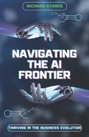 Navigating The Ai Frontier: Thriving in the Business Evolution B0CHCX1D68 Book Cover