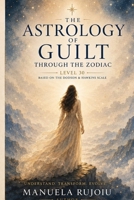 The astrology of guilt through the zodiac (The compass of consciousness: move from shadow to Light with the help of your birth chart) B0HCW4766Q Book Cover