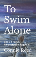 To Swim Alone: Book 4 Part 1 Re-evolution: Eaglefall B09KNCZSNG Book Cover