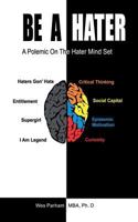 Be a Hater: A Polemic on the Hater Mindset 0999688405 Book Cover