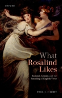 What Rosalind Likes: Pastoral, Gender, and the Founding of English Verse 0192857207 Book Cover