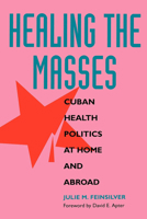 Healing the Masses: Cuban Health Politics at Home and Abroad 0520082982 Book Cover