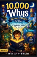 10,000 Whys Bedtime Stories for Age 6-12: Fun and Educational Stories to Answer Kids’ Biggest “Why” Questions (The Whys Series) 1105348520 Book Cover