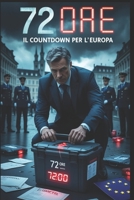 72 Ore - Il Countdown per l'Europa: Un thriller politico europeo (Italian Edition) B0F328TFR6 Book Cover